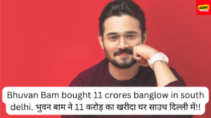 Bhuvan Bam bought 11 crores banglow in south delhi
