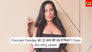 Poonam Pandey का 32 साल की उम्र में निधन